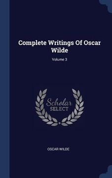 portada Complete Writings Of Oscar Wilde; Volume 3 (en Inglés)
