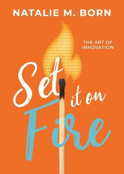 portada Set It on Fire: The Art of Innovation (en Inglés)
