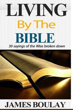 portada Living By The Bible: The 30 Sayings of the Wise from the book of Proverbs broken down (en Inglés)