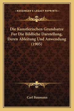 portada Die Kunstlerischen Grundsatze Fur Die Bildliche Darstellung, Deren Ableitung Und Anwendung (1905) (en Alemán)