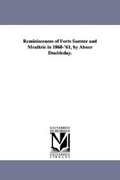 portada reminiscences of forts sumter and moultrie in 1860-'61, by abner doubleday.