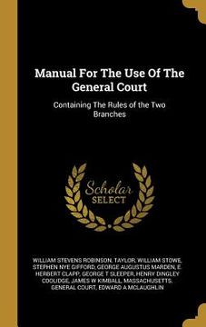 portada Manual For The Use Of The General Court: Containing The Rules of the Two Branches (en Inglés)