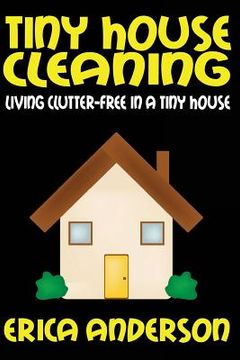 portada Tiny House Cleaning: Living Clutter-Free in a Tiny House (en Inglés)