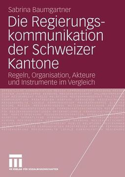 portada Die Regierungskommunikation der Schweizer Kantone: Regeln, Organisation, Akteure und Instrumente im Vergleich (en Alemán)