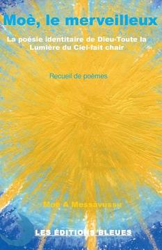 portada Moè, le merveilleux: La poésie identitaire de Dieu-toute la Lumière du Ciel-fait chair (en Francés)