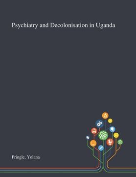 portada Psychiatry and Decolonisation in Uganda (en Inglés)