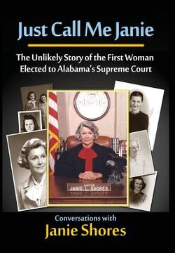 portada Just Call Me Janie: The Unlikely Story of the FIrst Woman Elected to Alabama's Supreme Court (en Inglés)