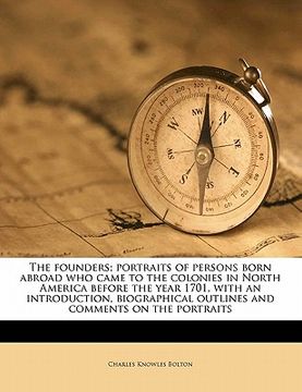 portada the founders; portraits of persons born abroad who came to the colonies in north america before the year 1701, with an introduction, biographical outl (en Inglés)