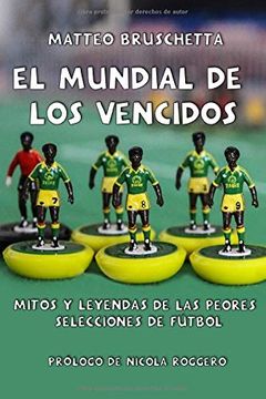 portada El Mundial de los Vencidos: Mitos y Leyendas de las Peores Selecciones de Fútbol: 1 (Historias Mundiales)
