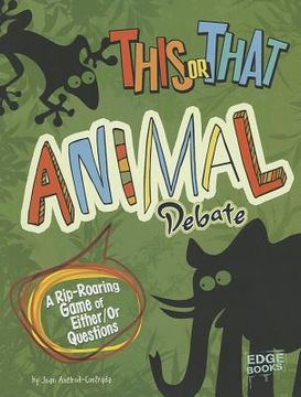 portada this or that animal debate: a rip-roaring game of either/or questions (en Inglés)