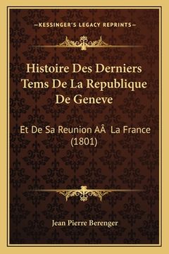 portada Histoire Des Derniers Tems De La Republique De Geneve: Et De Sa Reunion AÂ La France (1801) (en Francés)