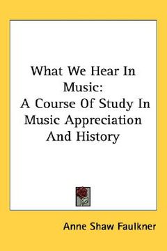 portada what we hear in music: a course of study in music appreciation and history