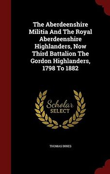 portada The Aberdeenshire Militia And The Royal Aberdeenshire Highlanders, Now Third Battalion The Gordon Highlanders, 1798 To 1882