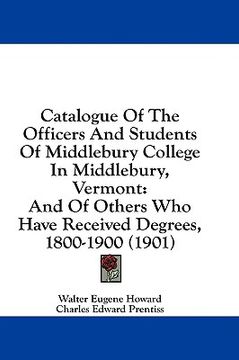 portada catalogue of the officers and students of middlebury college in middlebury, vermont: and of others who have received degrees, 1800-1900 (1901) (in English)
