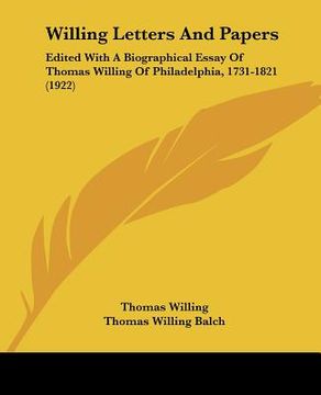 portada willing letters and papers: edited with a biographical essay of thomas willing of philadelphia, 1731-1821 (1922) (en Inglés)