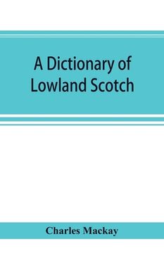 portada A dictionary of Lowland Scotch, with an introductory chapter on the poetry, humour, and literary history of the Scottish language and an appendix of S