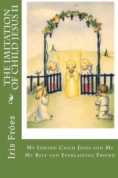 portada My Inward Child Jesus and Me: My Best and Everlasting Friend at All Times: Volume 2 (The Imitation of Child Jesus)
