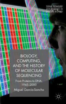 portada Biology, Computing, and the History of Molecular Sequencing: From Proteins to Dna, 1945-2000 (in English)