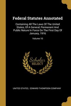portada Federal Statutes Annotated: Containing All The Laws Of The United States, Of A General, Permanent And Public Nature In Force On The First Day Of J