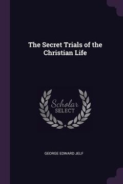 portada The Secret Trials of the Christian Life (in English)