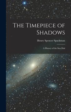portada The Timepiece of Shadows: a History of the Sun Dial (en Inglés)