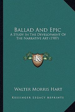 portada ballad and epic: a study in the development of the narrative art (1907) (en Inglés)