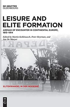 portada Leisure and Elite Formation: Arenas of Encounter in Continental Europe 1815-1914 (Elitenwandel in der Moderne / Elites and Modernity) (Elitenwandel in der Moderne / Elites and Modernity, 22) [Hardcover ] (en Inglés)