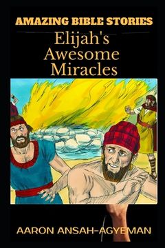 portada Amazing Bible Stories: Elijah's Awesome Miracles (en Inglés)