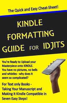 portada Kindle Formatting Guide for Idjits: Taking Your Manuscript and Making it Kindle Compatible in Seven Easy Steps (en Inglés)