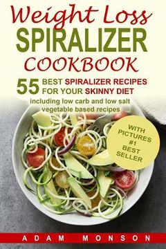 portada Weight Loss Spiralizer Cookbook: 55 Best Spiralizer Recipes Including Low Carb a (en Inglés)
