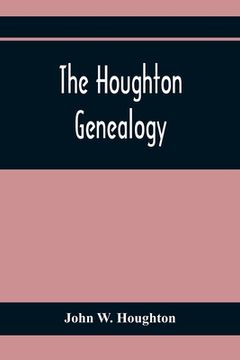 portada The Houghton Genealogy: The Descendants Of Ralph And John Houghton Of Lancaster, Massachusetts; With An Introduction Giving The Houghton Famil (en Inglés)