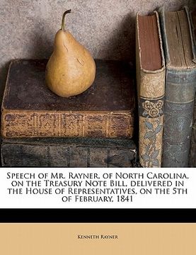 portada speech of mr. rayner, of north carolina, on the treasury note bill, delivered in the house of representatives, on the 5th of february, 1841 (en Inglés)