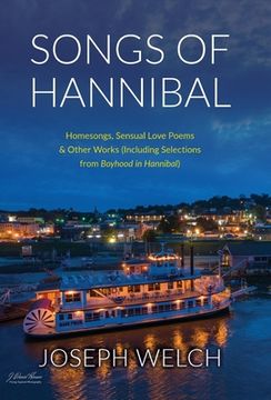 portada Songs of Hannibal: Homesongs, Love Poems of the Sensual Variety & Other Works (including Selections from Boyhood in Hannibal) (en Inglés)