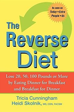portada The Reverse Diet: Lose 20, 50, 100 Pounds or More by Eating Dinner for Breakfast and Breakfast for Dinner 