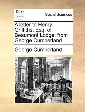 portada a letter to henry griffiths, esq. of beaumont lodge; from george cumberland. (en Inglés)