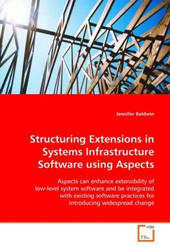 portada Structuring Extensions in Systems Infrastructure Software using Aspects: Aspects can enhance extensibility of low-level system software and be ... practices for introducing widespread change.