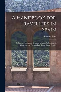 portada A Handbook for Travellers in Spain: Andalucia, Ronda and Granada, Murcia, Valencia, and Catalonia; The Portions Best Suited for the Invalid (in English)