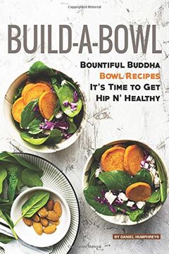 portada Build-A-Bowl: Bountiful Buddha Bowl Recipes – It's Time to get hip n' Healthy (en Inglés)