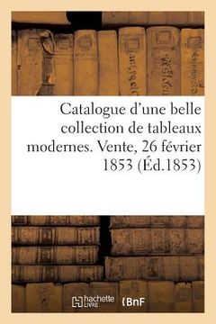 portada Catalogue d'Une Belle Collection de Tableaux Modernes. Vente, 26 Février 1853 (in French)