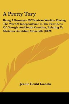 portada a pretty tory: being a romance of partisan warfare during the war of independence in the provinces of georgia and south carolina, rel (en Inglés)
