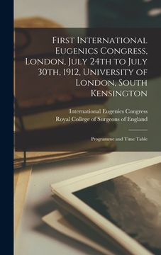 portada First International Eugenics Congress, London, July 24th to July 30th, 1912, University of London, South Kensington: Programme and Time Table