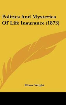 portada politics and mysteries of life insurance (1873) (en Inglés)
