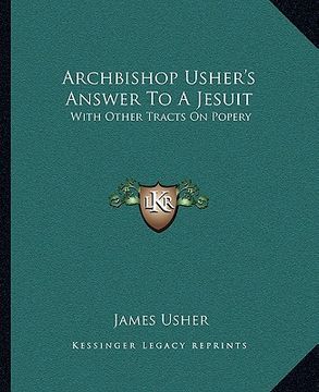 portada archbishop usher's answer to a jesuit: with other tracts on popery (en Inglés)