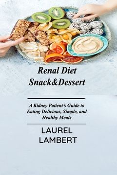 portada Renal Diet Snack&Dessert: A Kidney Patient's Guide to Eating Delicious, Simple, and Healthy Meals (en Inglés)