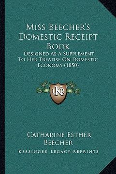 portada miss beecher's domestic receipt book: designed as a supplement to her treatise on domestic economy (1850) (en Inglés)