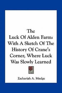 portada the luck of alden farm: with a sketch of the history of crane's corner, where luck was slowly learned (in English)