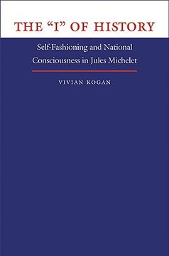 portada the "i" of history: self-fashioning and national consciousness in jules michelet (en Inglés)