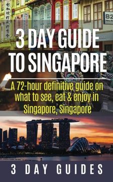 portada 3 Day Guide to Singapore: A 72-hour Definitive Guide on What to See, Eat and Enjoy in Singapore, Singapore (3 Day Travel Guides) (Volume 12)