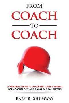 portada From Coach to Coach: A Practical Guide to Coaching Youth Baseball for Coaches of 7 and 8-year-old Ballplayers (in English)