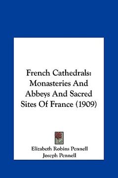 portada french cathedrals: monasteries and abbeys and sacred sites of france (1909)